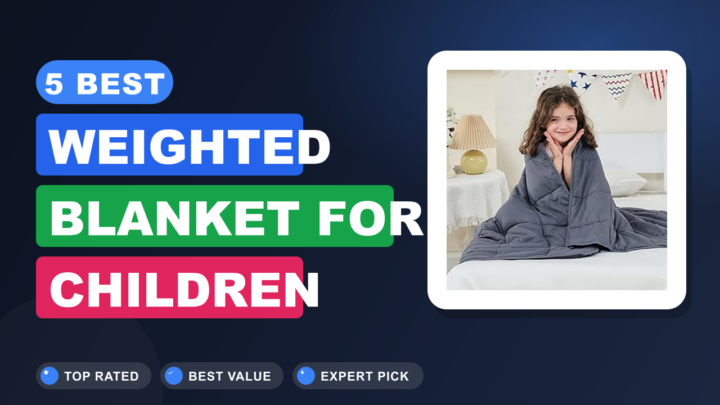 5 Best Weighted Blanket for Children