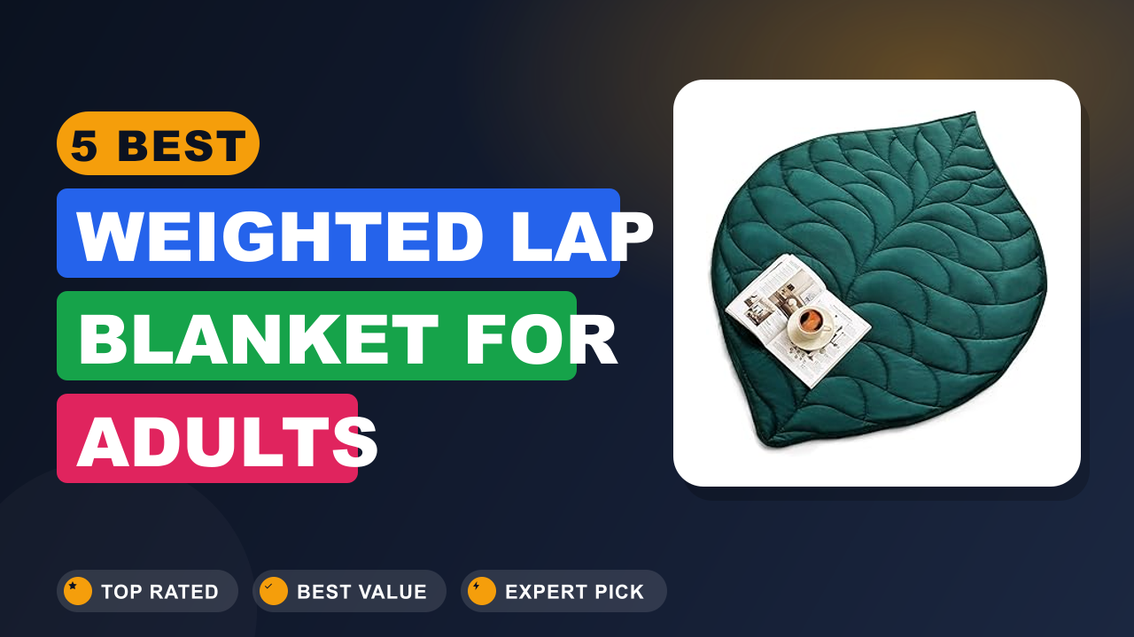 5 Best Weighted Lap Blanket for Adults